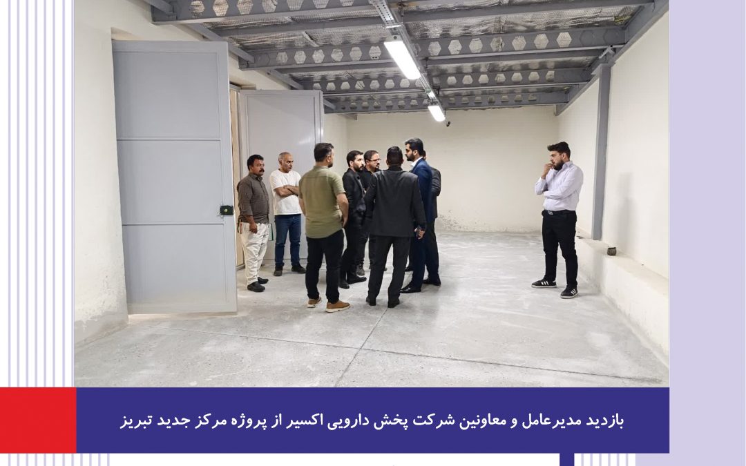 بازدید مدیرعامل و معاونین شرکت پخش دارویی اکسیر از مراکز فعلی و پروژه مرکز جدید تبریز